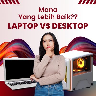 Laptop VS Desktop: Mana yang Lebih Sesuai untuk Anda?
