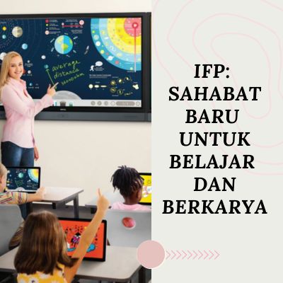 Interactive Flat Panel (IFP) : Sahabat Baru untuk Belajar dan Berkarya