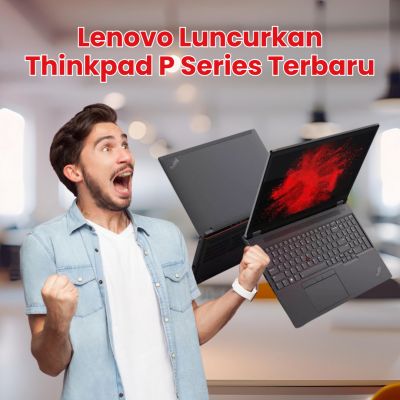 Lenovo Luncurkan Thinkpad P Series Terbaru yang Sudah di Dukung AI