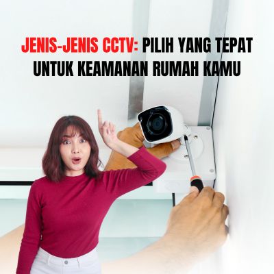 Jenis-Jenis CCTV: Pilih yang Tepat untuk Keamanan Rumah Anda
