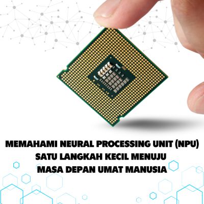 Memahami Neural Processing Unit (NPU) Satu Langkah Kecil Menuju Masa Depan Umat Manusia