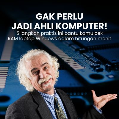 Gak perlu jadi ahli komputer! 5 langkah praktis ini bantu kamu cek RAM laptop Windows dalam hitungan menit