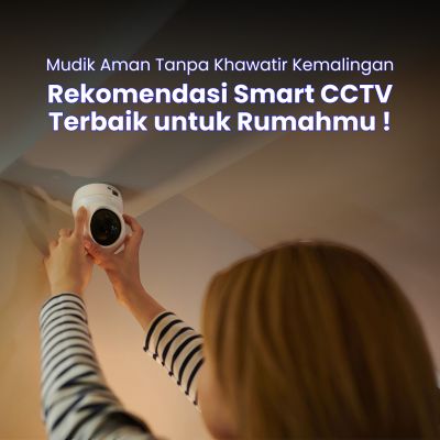 Mudik Aman Tanpa Khawatir Kemalingan, Rekomendasi Smart CCTV Terbaik untuk Rumahmu!