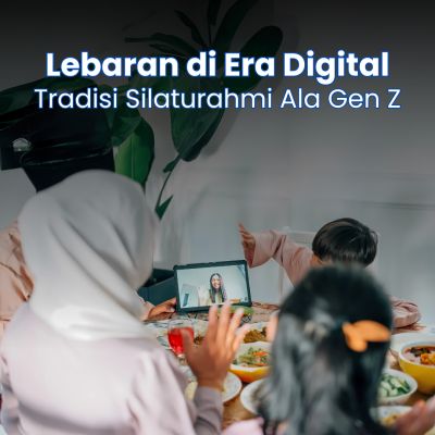 Lebaran di Era Digital: Tradisi Silaturahmi Ala Gen Z