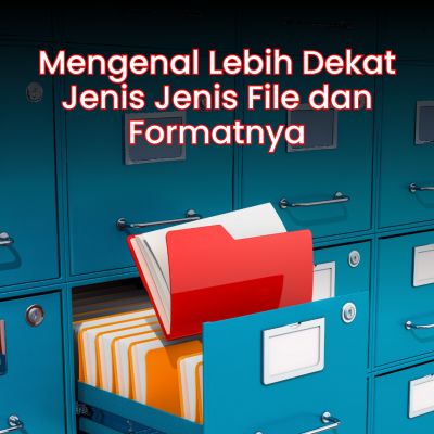 Mengenal Lebih Dekat Jenis Jenis File dan Formatnya