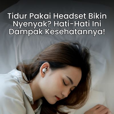 Tidur Pakai Headset Bikin Nyenyak? Hati-Hati Ini Dampak Kesehatannya!