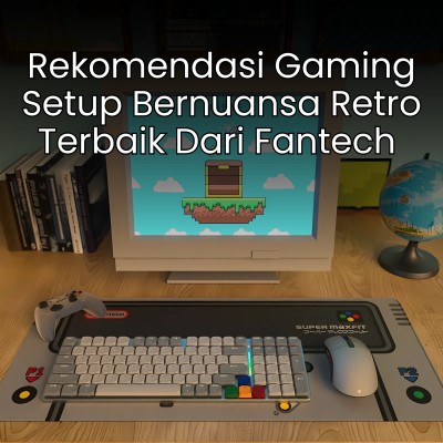 Rekomendasi Gaming Setup Bernuansa Retro Terbaik Dari Fantech 