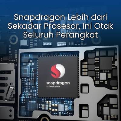 Snapdragon Lebih dari Sekadar Prosesor, Ini Otak Seluruh Perangkat