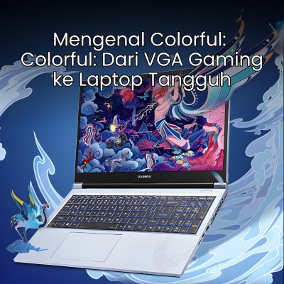 Colorful: Dari VGA Gaming ke Laptop Tangguh