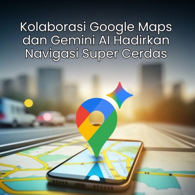 Kolaborasi Google Maps dan Gemini AI Hadirkan Navigasi Super Cerdas