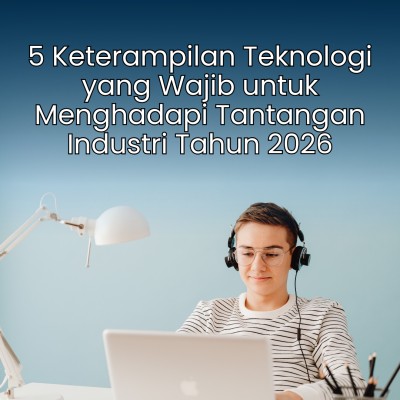 5 Keterampilan Teknologi yang Wajib untuk Menghadapi Tantangan Industri Tahun 2026