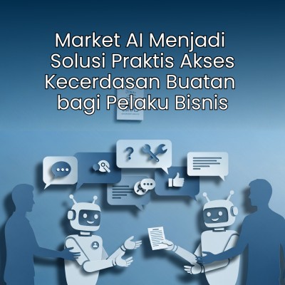 Market AI Menjadi Solusi Praktis Akses Kecerdasan Buatan bagi Pelaku Bisnis