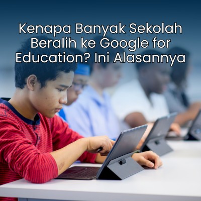 Kenapa Banyak Sekolah Beralih ke Google for Education? Ini Alasannya
