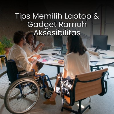 Tips Memilih Laptop & Gadget Ramah Aksesibilitas