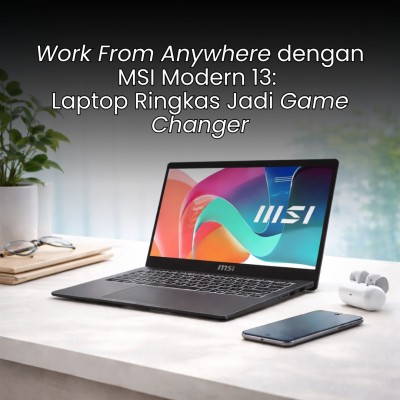 Work From Anywhere dengan MSI Modern 13: Laptop Ringkas Jadi Game Changer