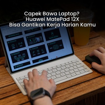 Capek Bawa Laptop? Huawei MatePad 12X Bisa Gantikan Kerja Harian Kamu