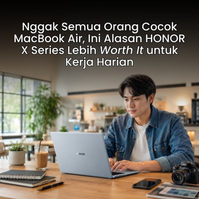 Nggak Semua Orang Cocok MacBook Air, Ini Alasan HONOR X Series Lebih Worth It untuk Kerja Harian