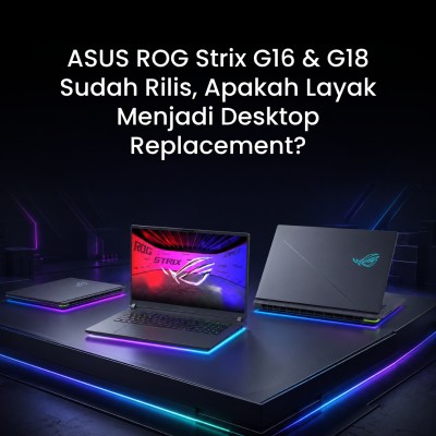 ASUS ROG Strix G16 & G18 Sudah Rilis: Apakah Layak Menjadi Desktop Replacement?