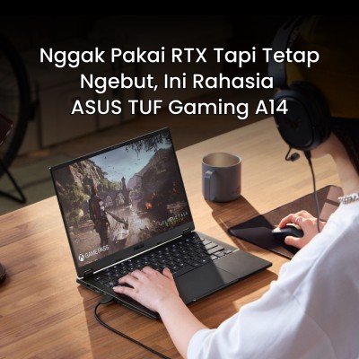 Nggak Pakai RTX Tapi Tetap Ngebut, Ini Rahasia ASUS TUF Gaming A14