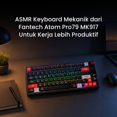 ASMR Keyboard Mekanik dari Fantech Atom Pro79 MK917 Untuk Kerja Lebih Produktif