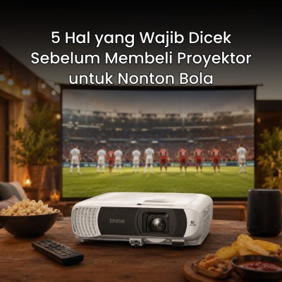 5 Hal yang Wajib Dicek Sebelum Membeli Proyektor untuk Nonton Bola