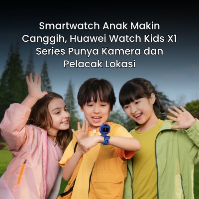 Smartwatch Anak Makin Canggih, Huawei Watch Kids X1 Series Punya Kamera dan Pelacak Lokasi