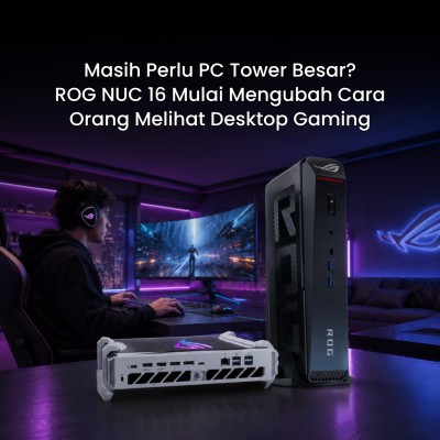 Masih Perlu PC Tower Besar? ROG NUC 16 Mulai Mengubah Cara Orang Melihat Desktop Gaming