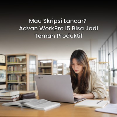Mau Skripsi Lancar? Advan WorkPro i5 Bisa Jadi Teman Produktif