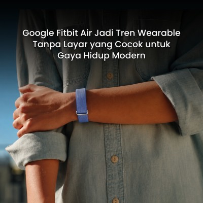Google Fitbit Air Jadi Tren Wearable Tanpa Layar yang Cocok untuk Gaya Hidup Modern