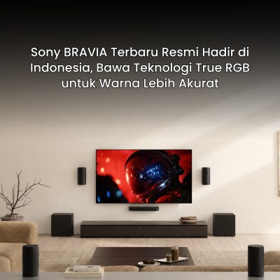 Sony BRAVIA Terbaru Resmi Hadir di Indonesia, Bawa Teknologi True RGB untuk Warna Lebih Akurat