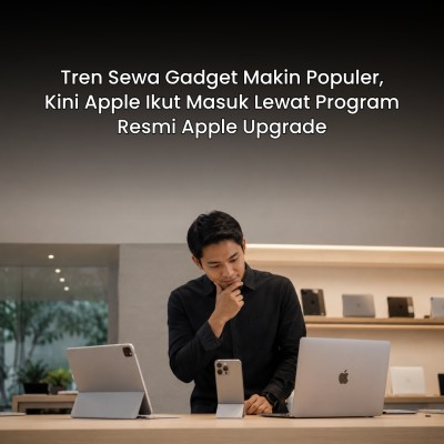 Tren Sewa Gadget Makin Populer, Kini Apple Ikut Masuk Lewat Program Resmi Apple Upgrade
