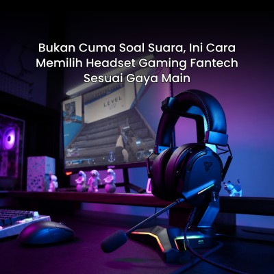 Bukan Cuma Soal Suara, Ini Cara Memilih Headset Gaming Fantech Sesuai Gaya Main