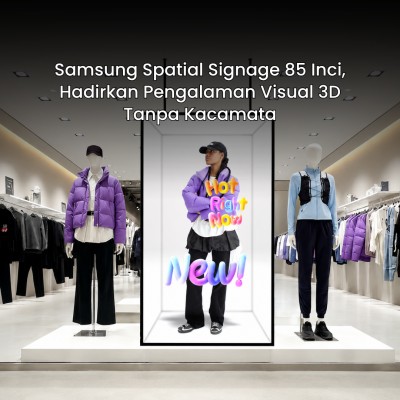 Samsung Spatial Signage 85 Inci, Hadirkan Pengalaman Visual 3D Tanpa Kacamata