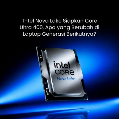 Intel Nova Lake Siapkan Core Ultra 400, Apa yang Berubah di Laptop Generasi Berikutnya?