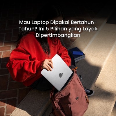Mau Laptop Dipakai Bertahun-Tahun? Ini 5 Pilihan yang Layak Dipertimbangkan