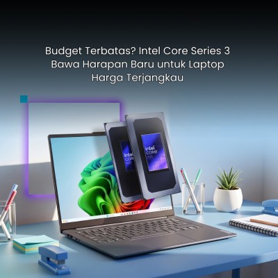 Budget Terbatas? Intel Core Series 3 Bawa Harapan Baru untuk Laptop Harga Terjangkau 